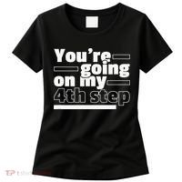 Youre Going On My 4th Step Alcoholics AA Anonymous Funny 12 Women's T-Shirt thumb 0