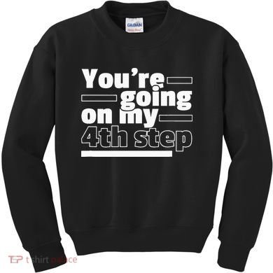 Youre Going On My 4th Step Alcoholics AA Anonymous Funny 12 Kids Sweatshirt