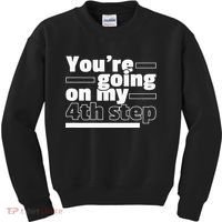 Youre Going On My 4th Step Alcoholics AA Anonymous Funny 12 Kids Sweatshirt thumb 0