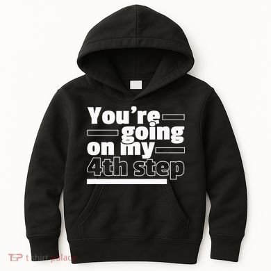 Youre Going On My 4th Step Alcoholics AA Anonymous Funny 12 Kids Hoodie