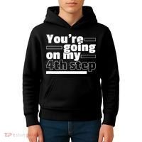 Youre Going On My 4th Step Alcoholics AA Anonymous Funny 12 Kids Hoodie thumb 4