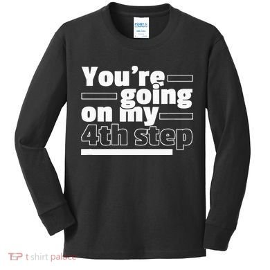 Youre Going On My 4th Step Alcoholics AA Anonymous Funny 12 Kids Long Sleeve Shirt