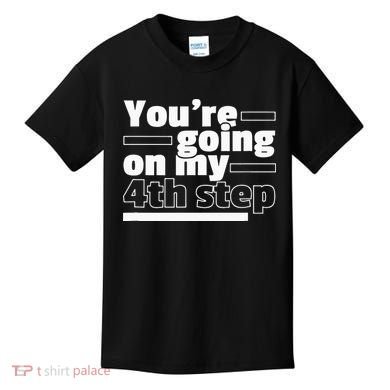 Youre Going On My 4th Step Alcoholics AA Anonymous Funny 12 Kids T-Shirt