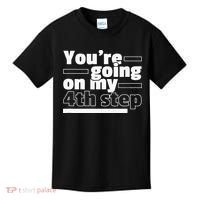 Youre Going On My 4th Step Alcoholics AA Anonymous Funny 12 Kids T-Shirt thumb 0