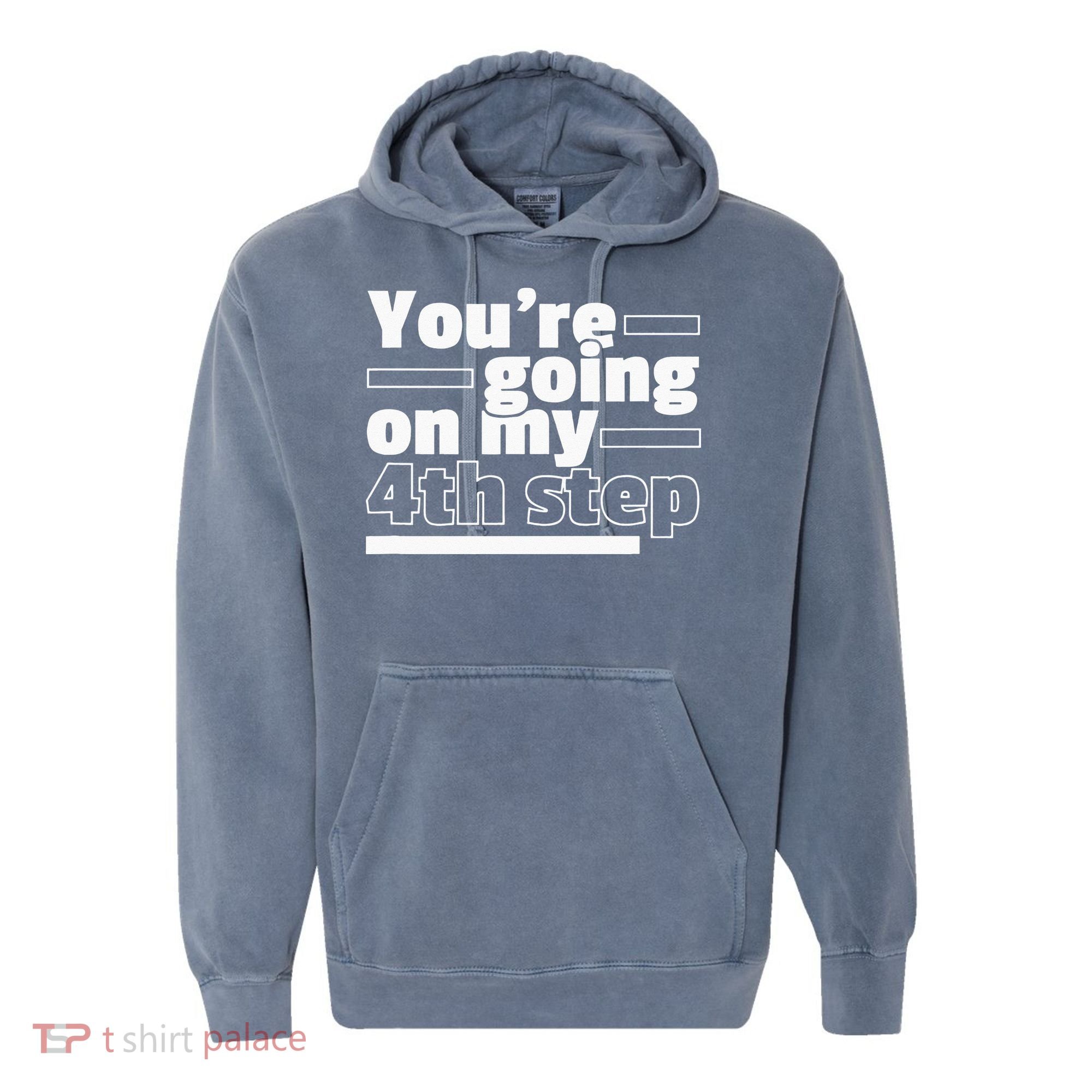 Youre Going On My 4th Step Alcoholics AA Anonymous Funny 12 Comfort Colors Garment-Dyed Hooded Sweatshirt