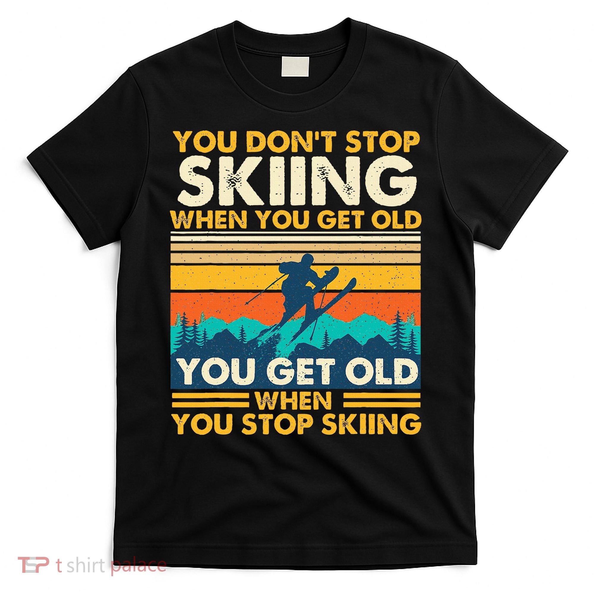 You Get Old When You Stop Skiing Winter Sports Lover Skier T-Shirt