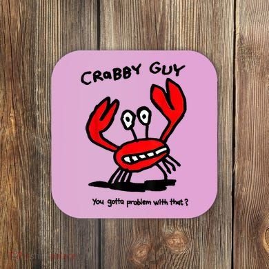 You Gotta Problem With That Crabby Guy Coaster