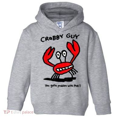 You Gotta Problem With That Crabby Guy Toddler Hoodie