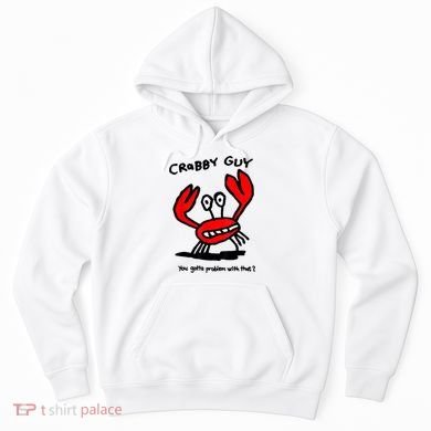 You Gotta Problem With That Crabby Guy Hoodie