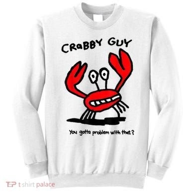 You Gotta Problem With That Crabby Guy Sweatshirt
