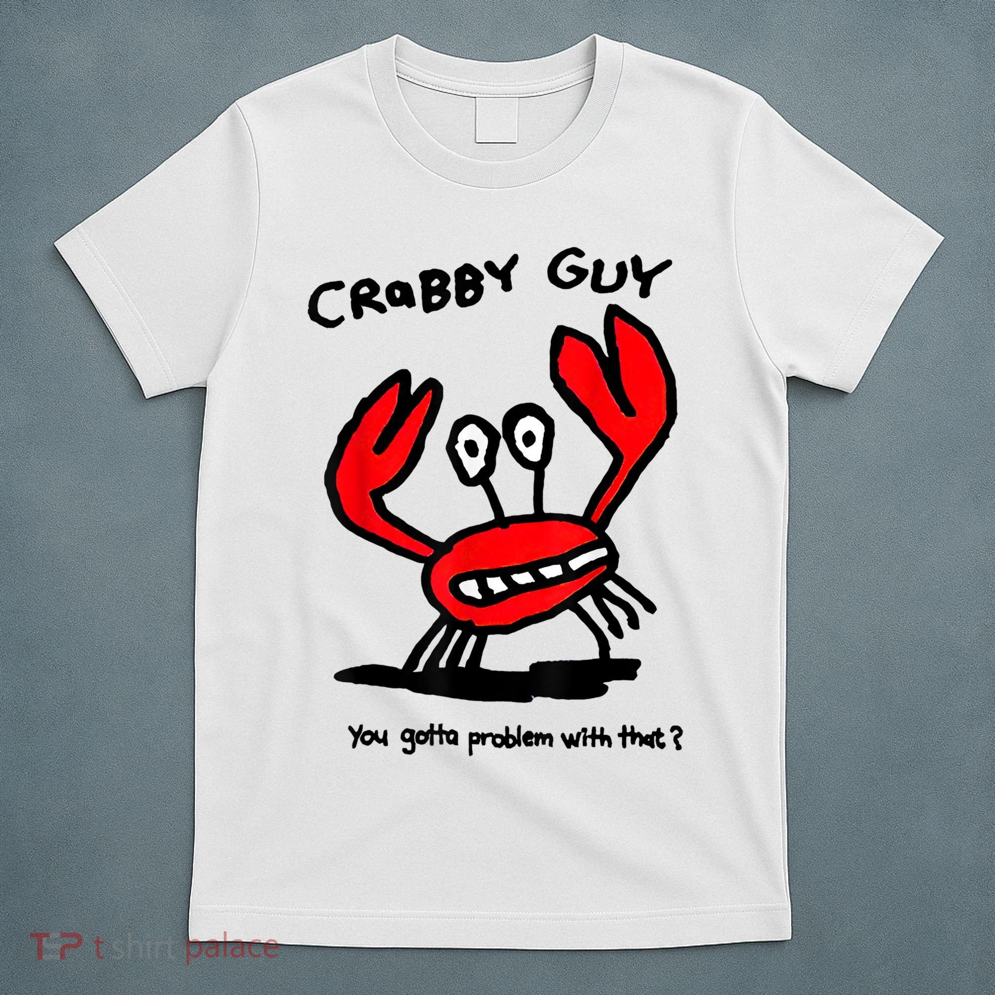 You Gotta Problem With That Crabby Guy T-Shirt