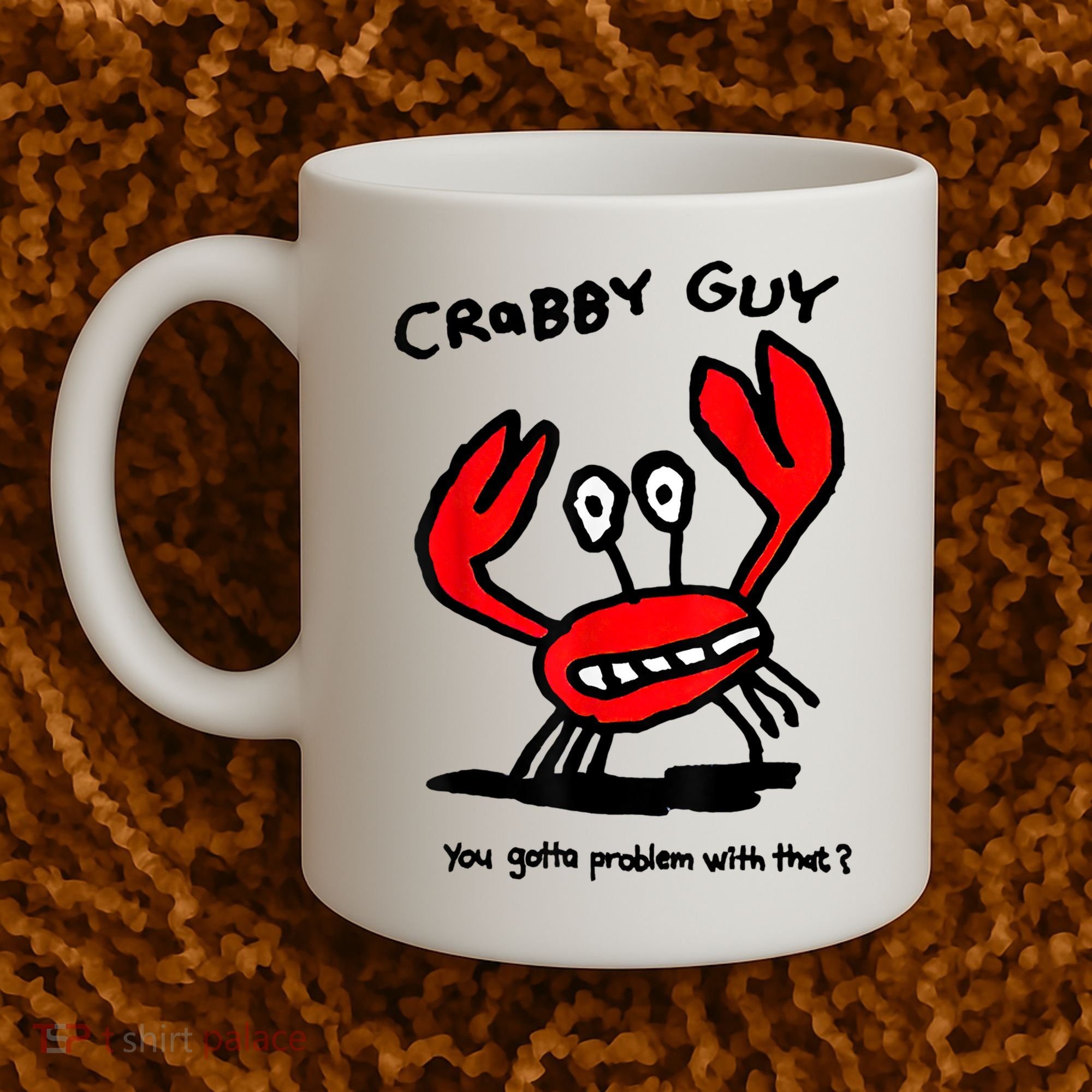 You Gotta Problem With That Crabby Guy Coffee Mug