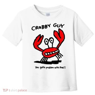 You Gotta Problem With That Crabby Guy Toddler T-Shirt