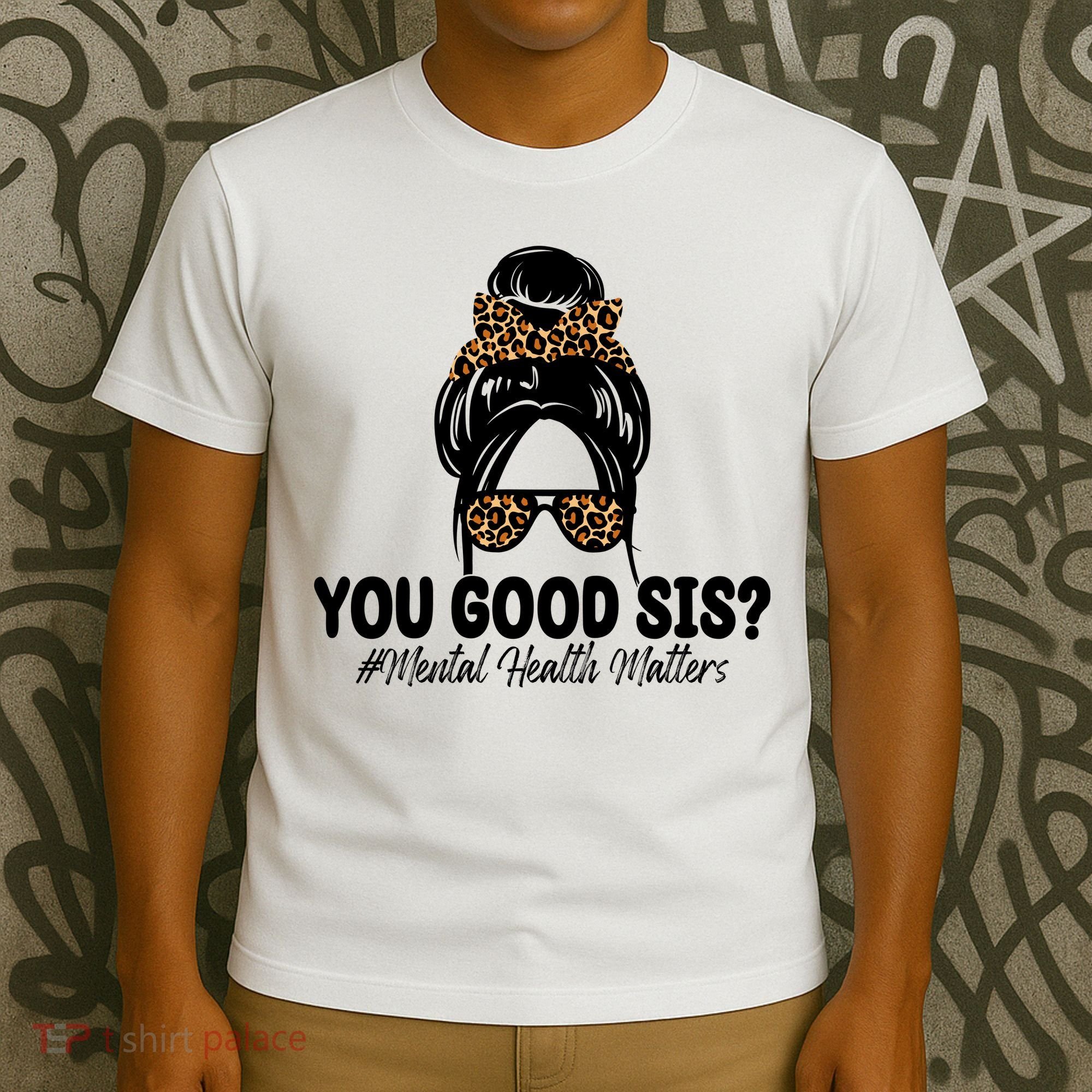 You Good Sis Mental Health Matters Hair Bun T-Shirt