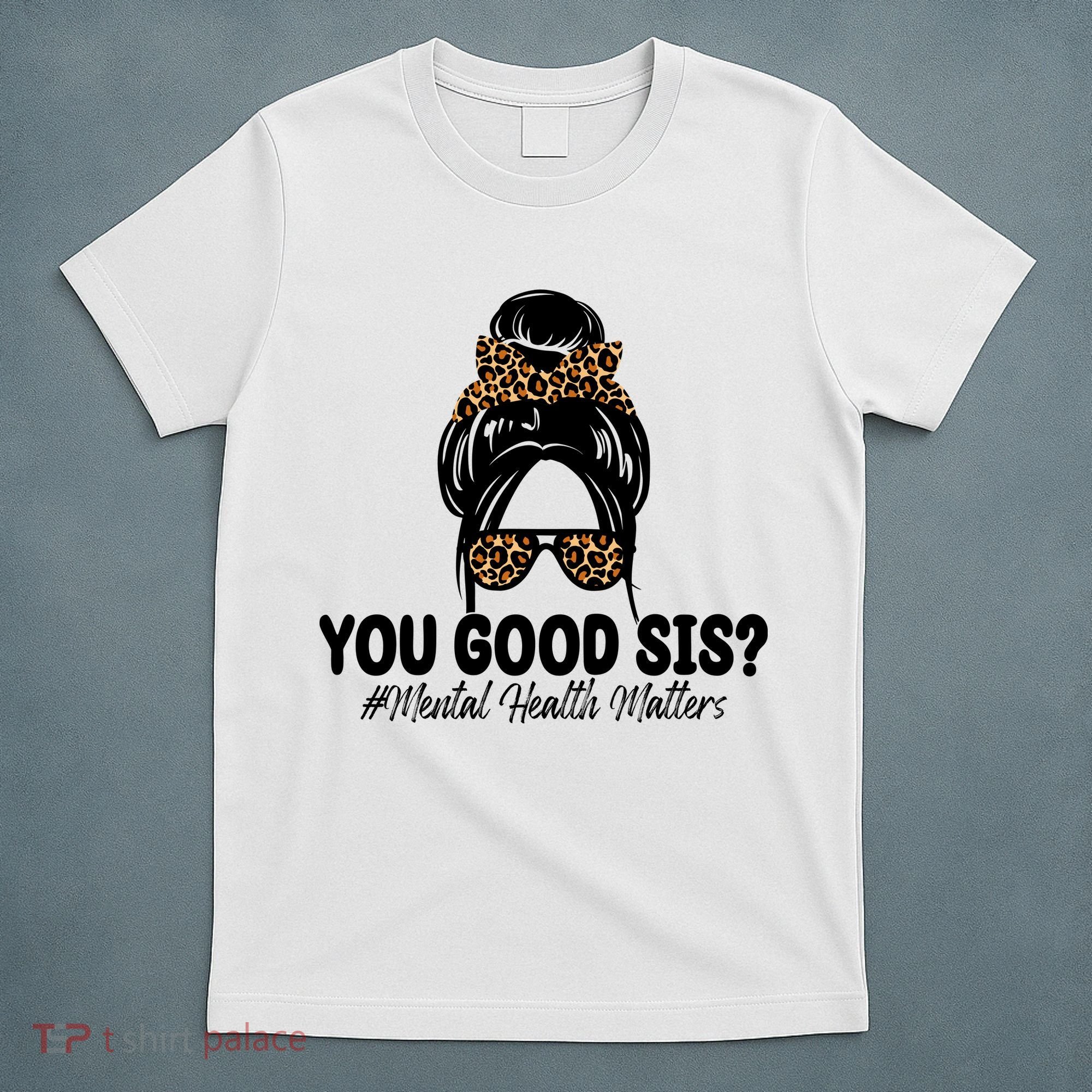 You Good Sis Mental Health Matters Hair Bun T-Shirt