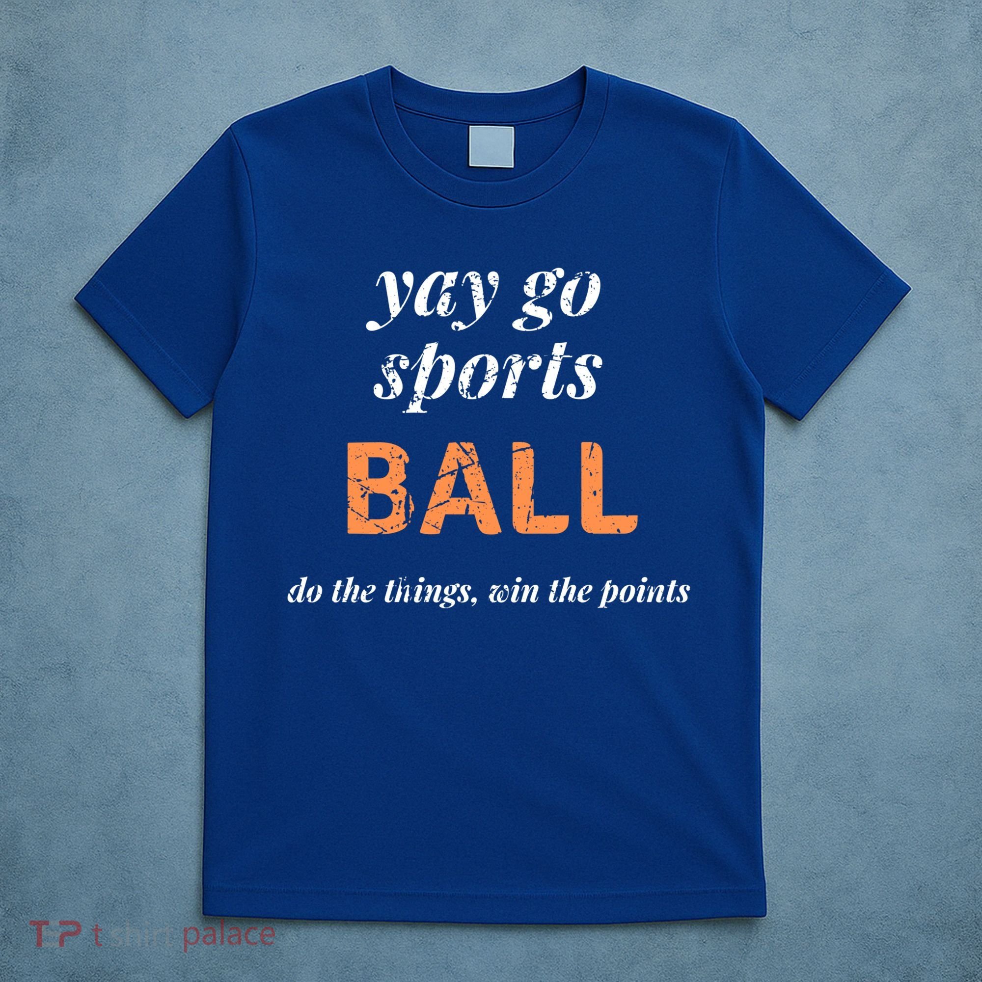 Yay Go Sports Ball Do The Thing Win The Points Funny Sporty Cool Gift T-Shirt
