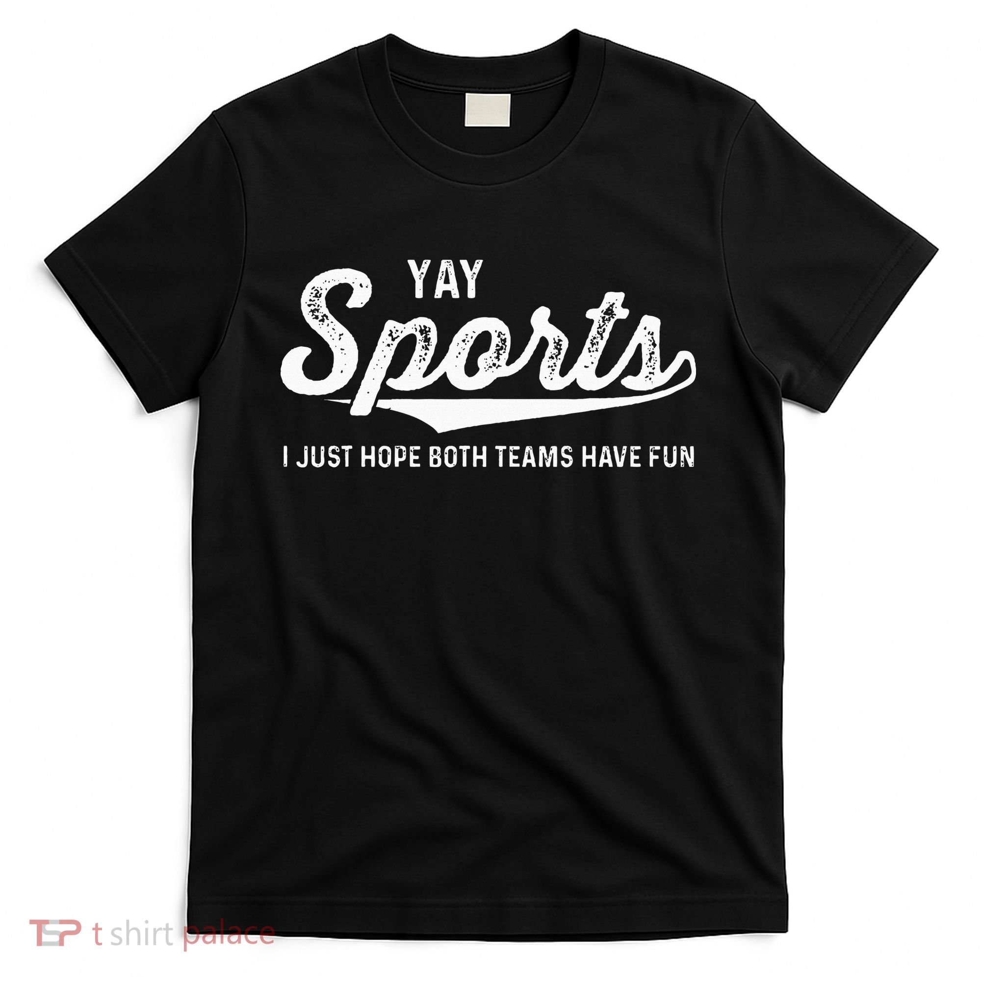 Yay Go Sports Team Funny I Just Hope Both Teams Have Fun T-Shirt