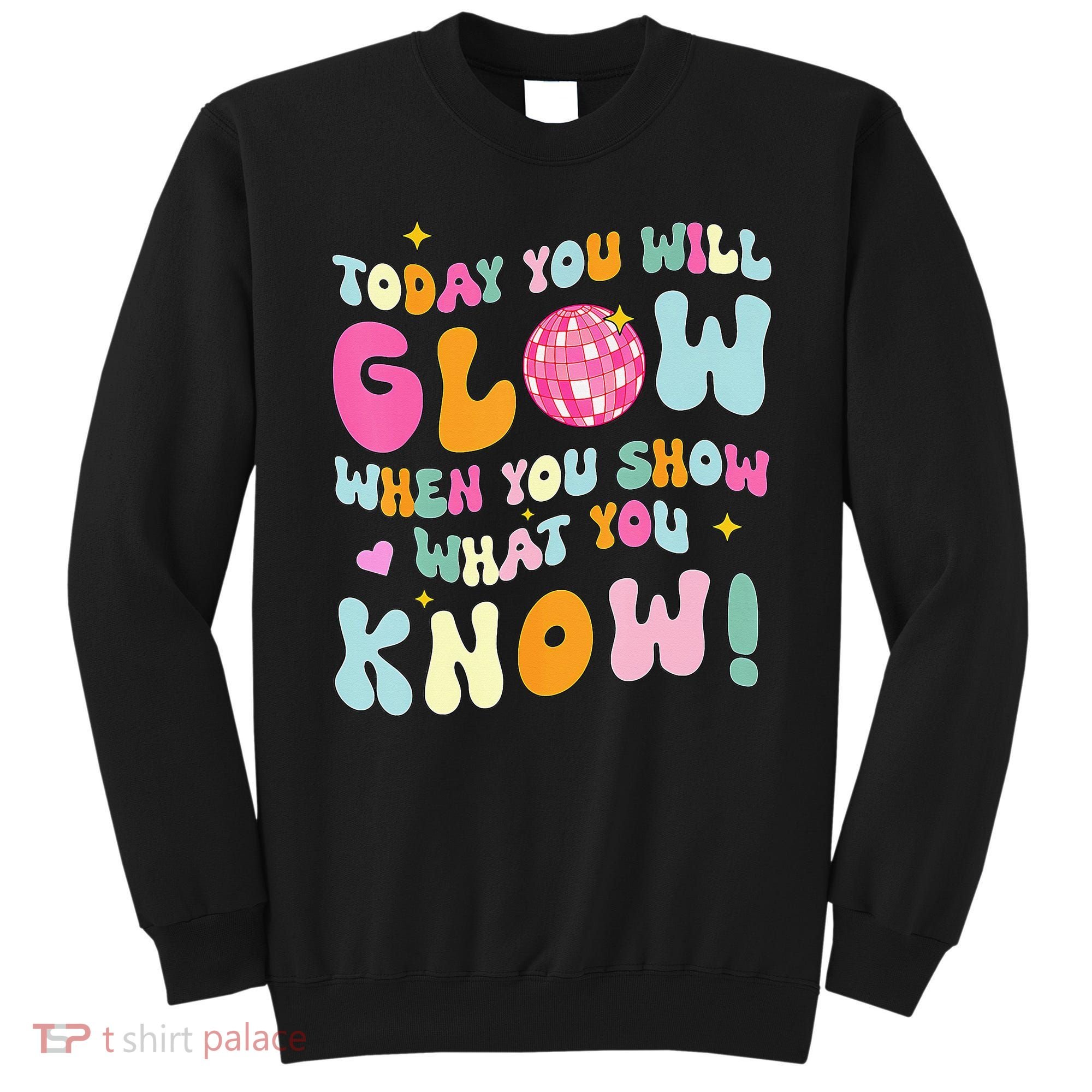 You Glow When You Show What You Know Sweatshirt