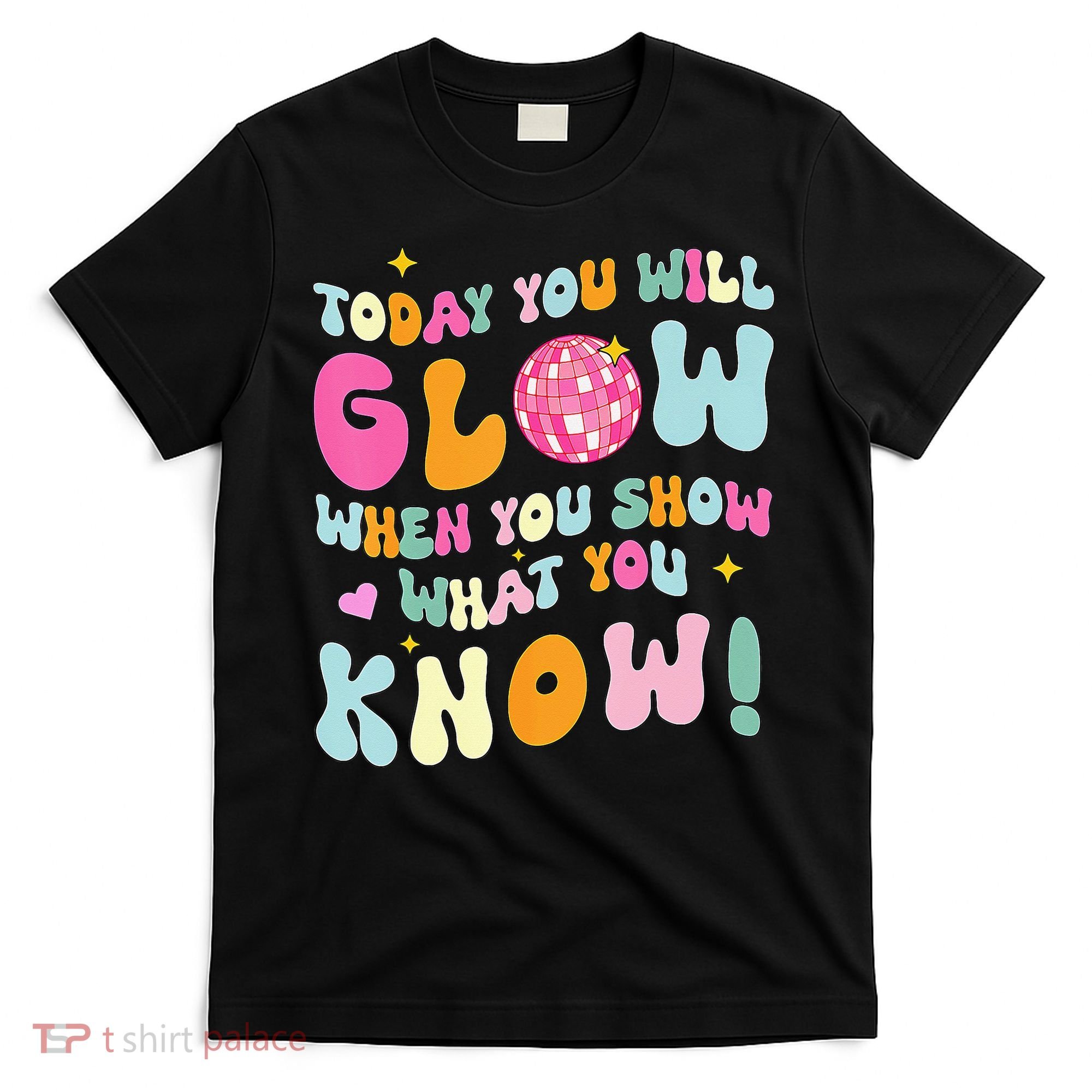 You Glow When You Show What You Know T-Shirt