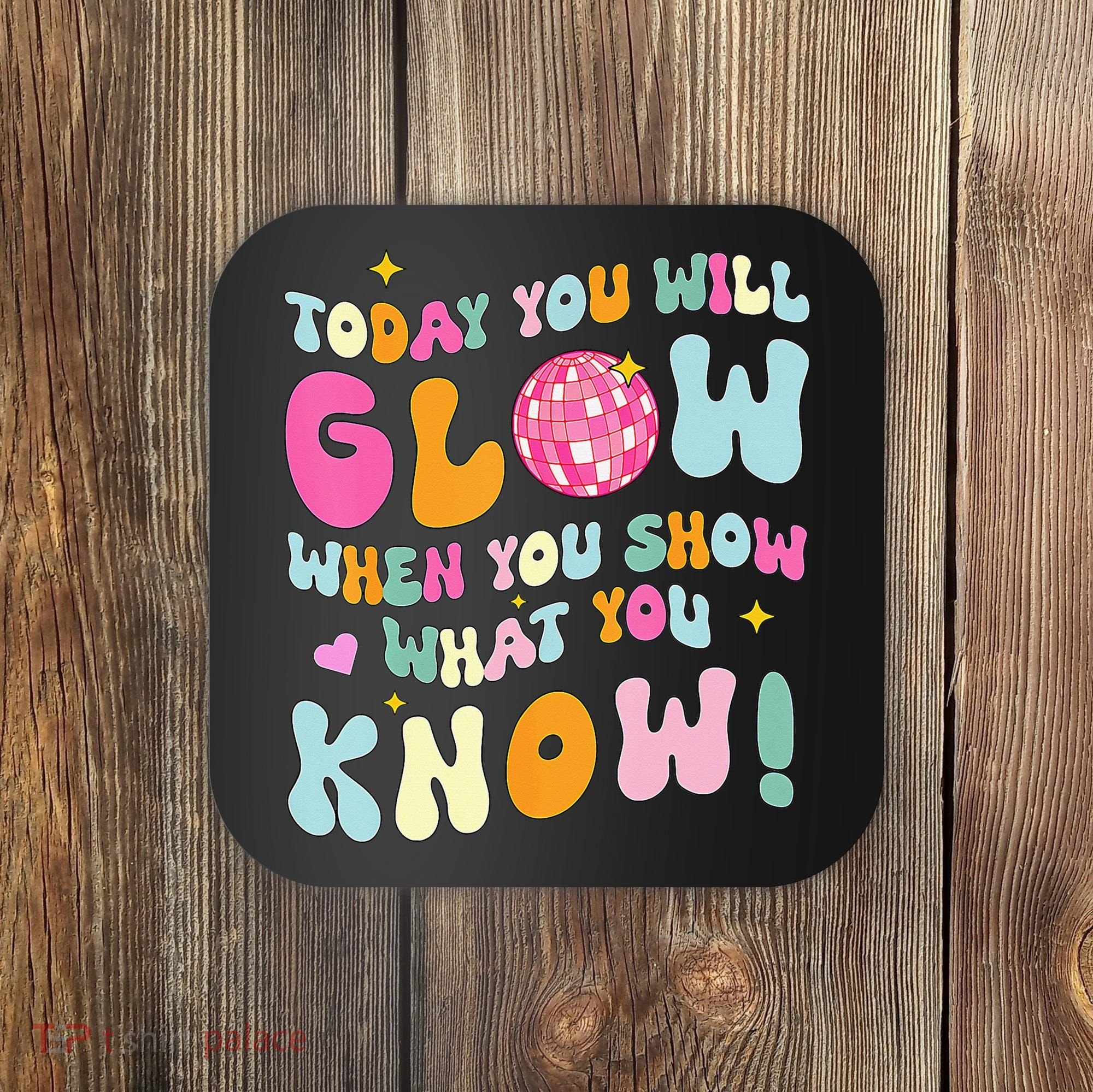 You Glow When You Show What You Know Coaster