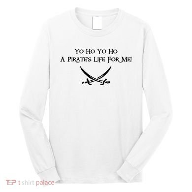 Yo Ho A Pirates Life For Me! Long Sleeve Shirt