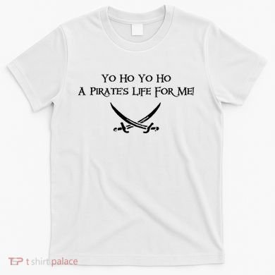 Yo Ho A Pirates Life For Me! T-Shirt