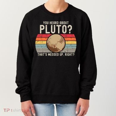 You Heard About Pluto Thats Messed Up Right Never Forget Women's Sweatshirt
