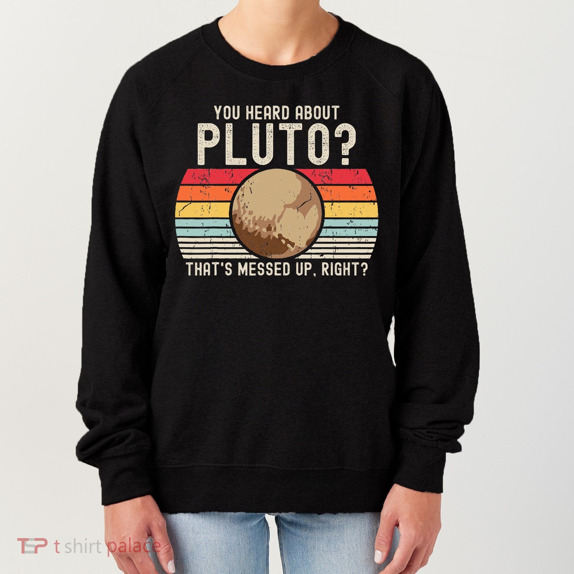 You Heard About Pluto Thats Messed Up Right Never Forget Women's Sweatshirt
