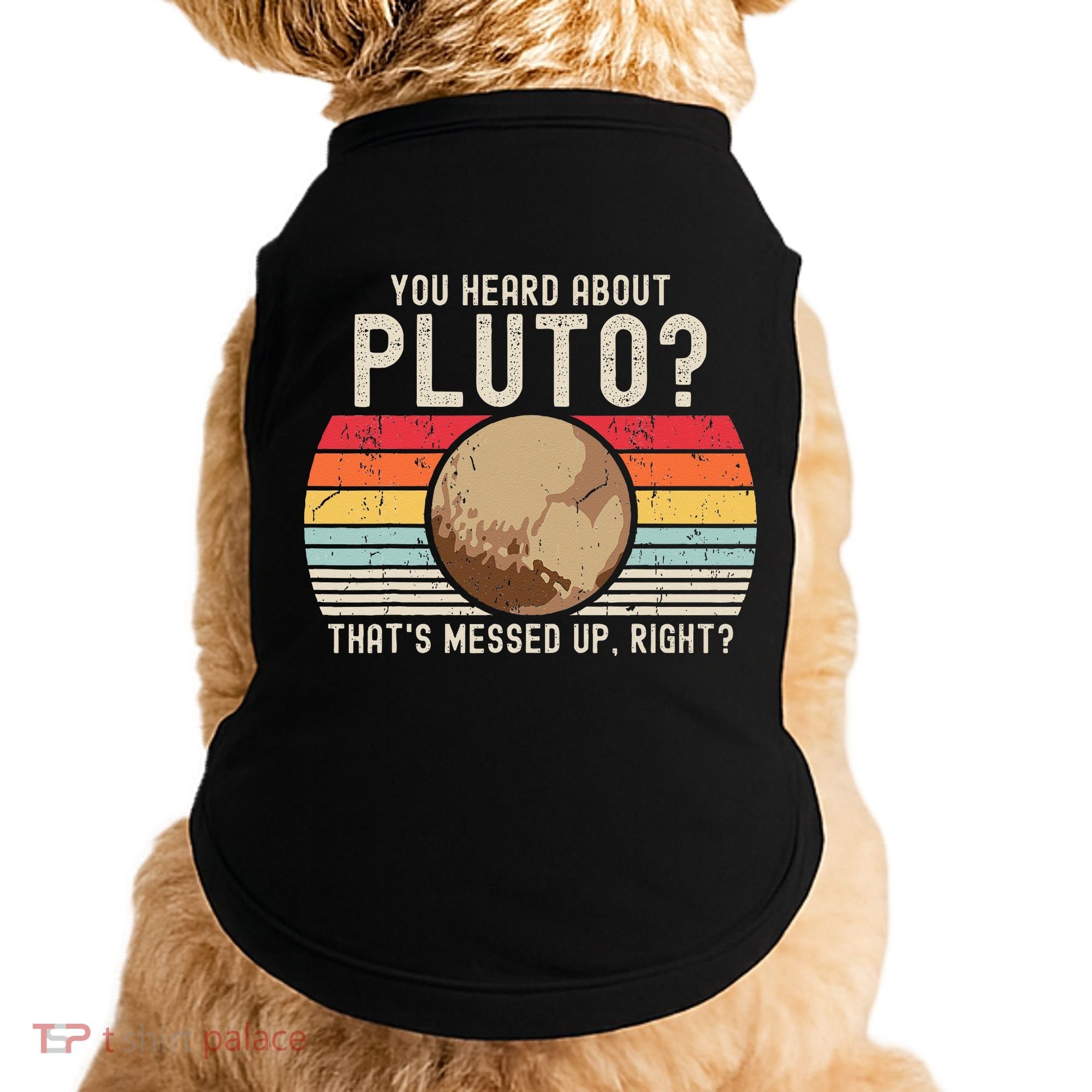 You Heard About Pluto Thats Messed Up Right Never Forget Doggie Tank
