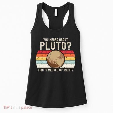 You Heard About Pluto Thats Messed Up Right Never Forget Women's Tank Top