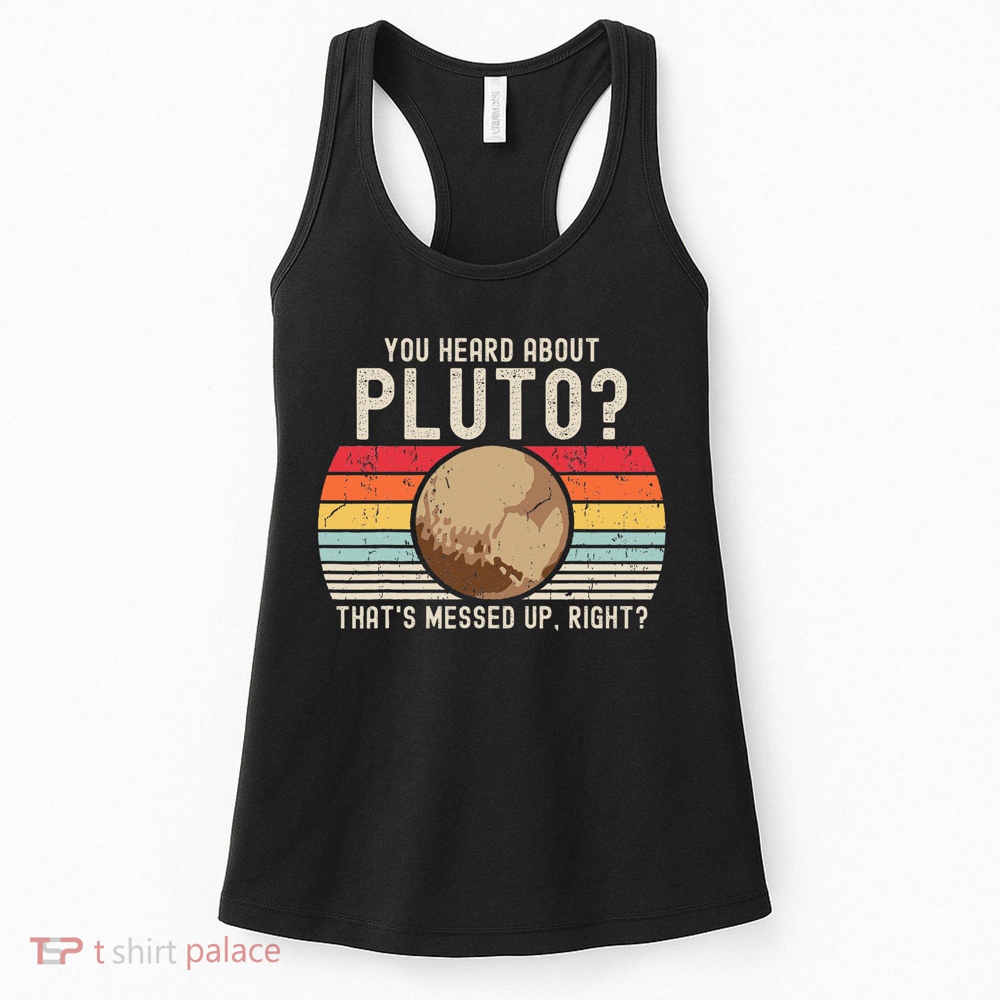 You Heard About Pluto Thats Messed Up Right Never Forget Women's Tank Top