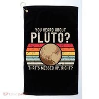 You Heard About Pluto Thats Messed Up Right Never Forget Golf Towel thumb 0