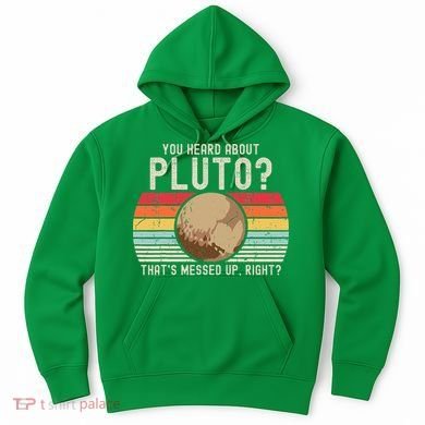 You Heard About Pluto Thats Messed Up Right Never Forget Hoodie