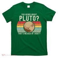 You Heard About Pluto Thats Messed Up Right Never Forget T-Shirt thumb 0