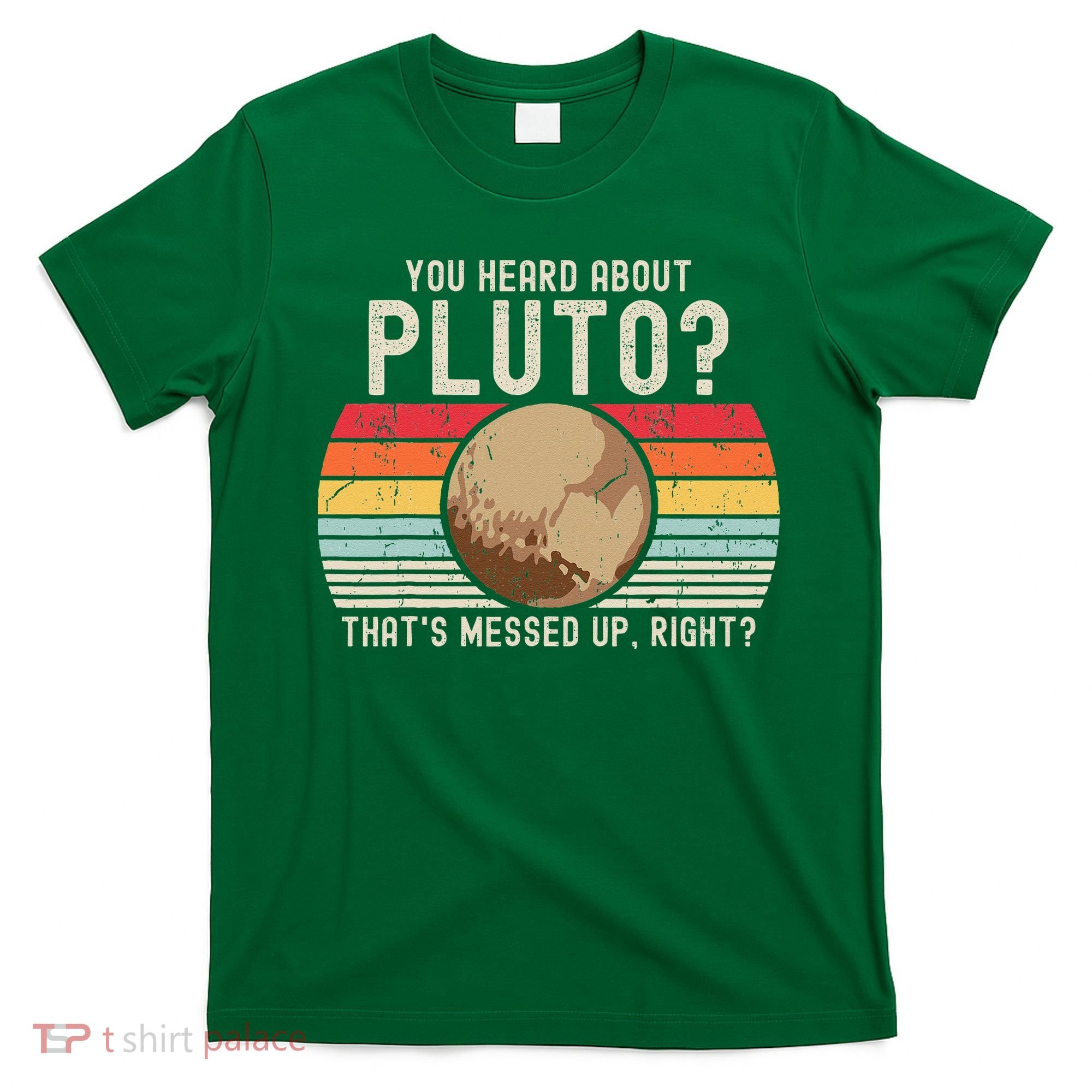 You Heard About Pluto Thats Messed Up Right Never Forget T-Shirt