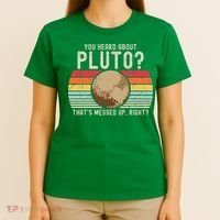 You Heard About Pluto Thats Messed Up Right Never Forget T-Shirt thumb 4