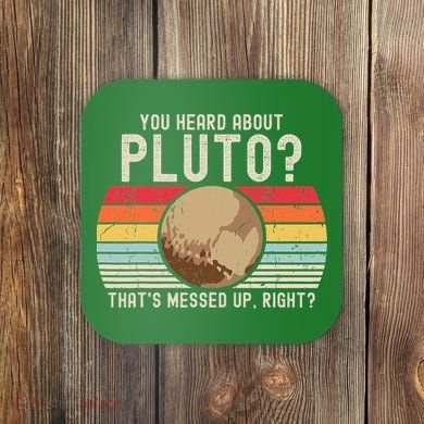You Heard About Pluto Thats Messed Up Right Never Forget Coaster