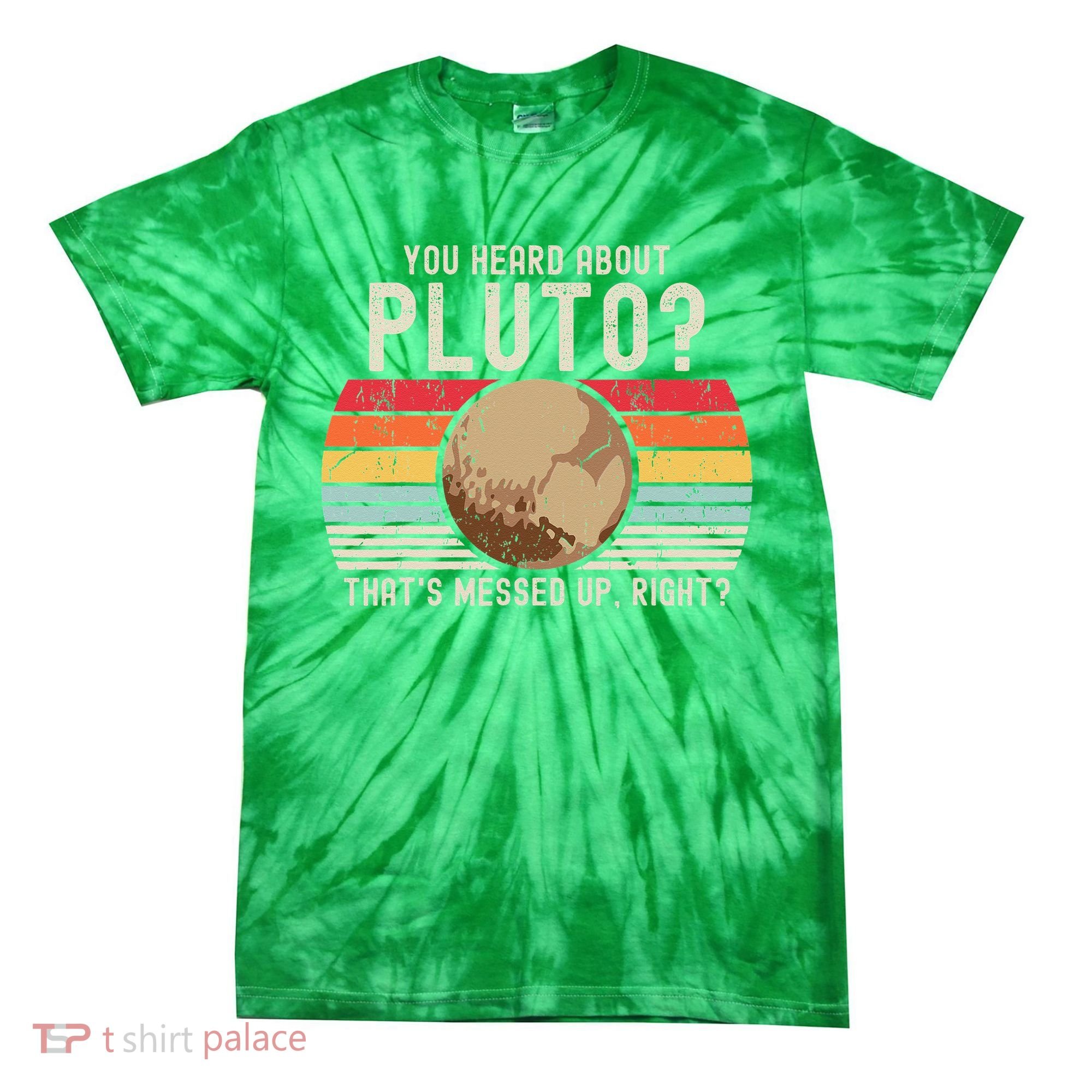 You Heard About Pluto Thats Messed Up Right Never Forget Tie-Dye T-Shirt