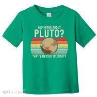You Heard About Pluto Thats Messed Up Right Never Forget Toddler T-Shirt thumb 0