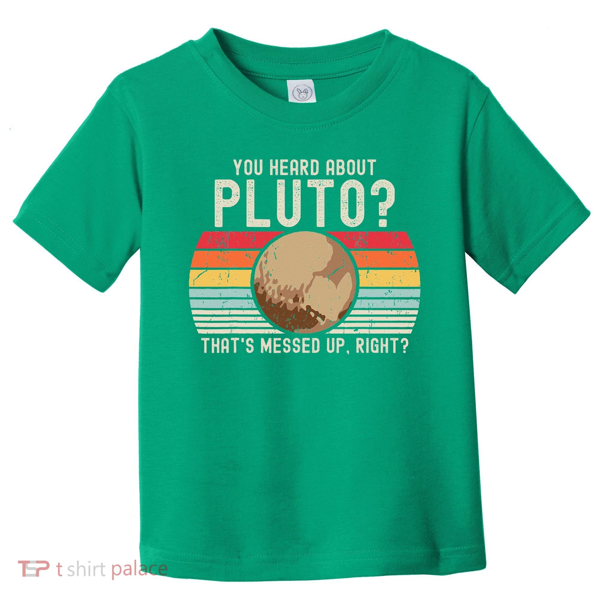 You Heard About Pluto Thats Messed Up Right Never Forget Toddler T-Shirt