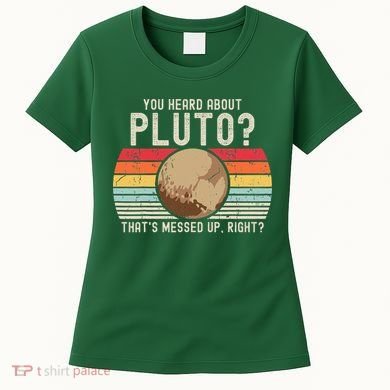You Heard About Pluto Thats Messed Up Right Never Forget Women's T-Shirt