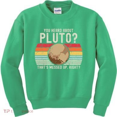 You Heard About Pluto Thats Messed Up Right Never Forget Kids Sweatshirt