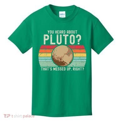 You Heard About Pluto Thats Messed Up Right Never Forget Kids T-Shirt