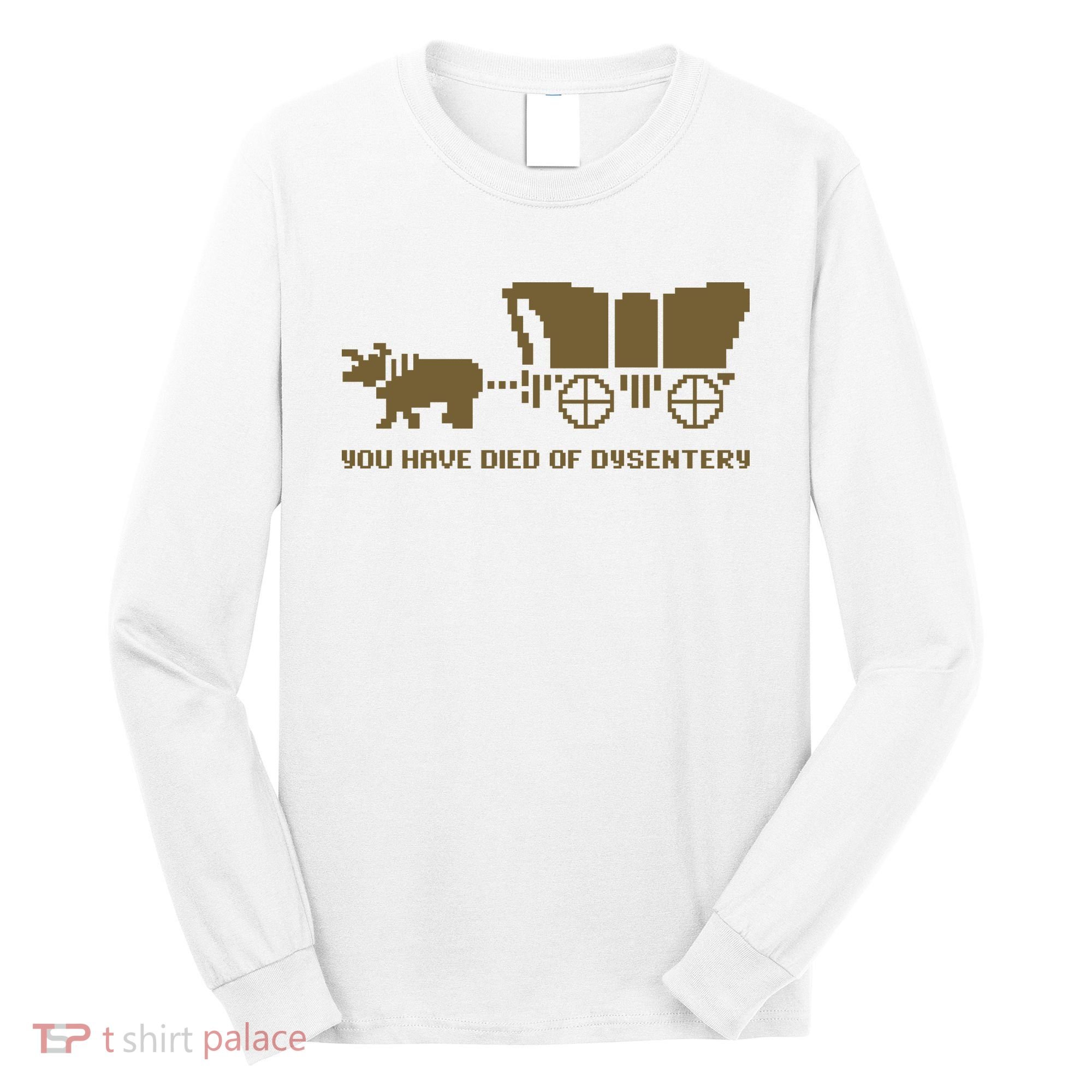 You Have Died Of Dysentery Oregon Trail Long Sleeve Shirt