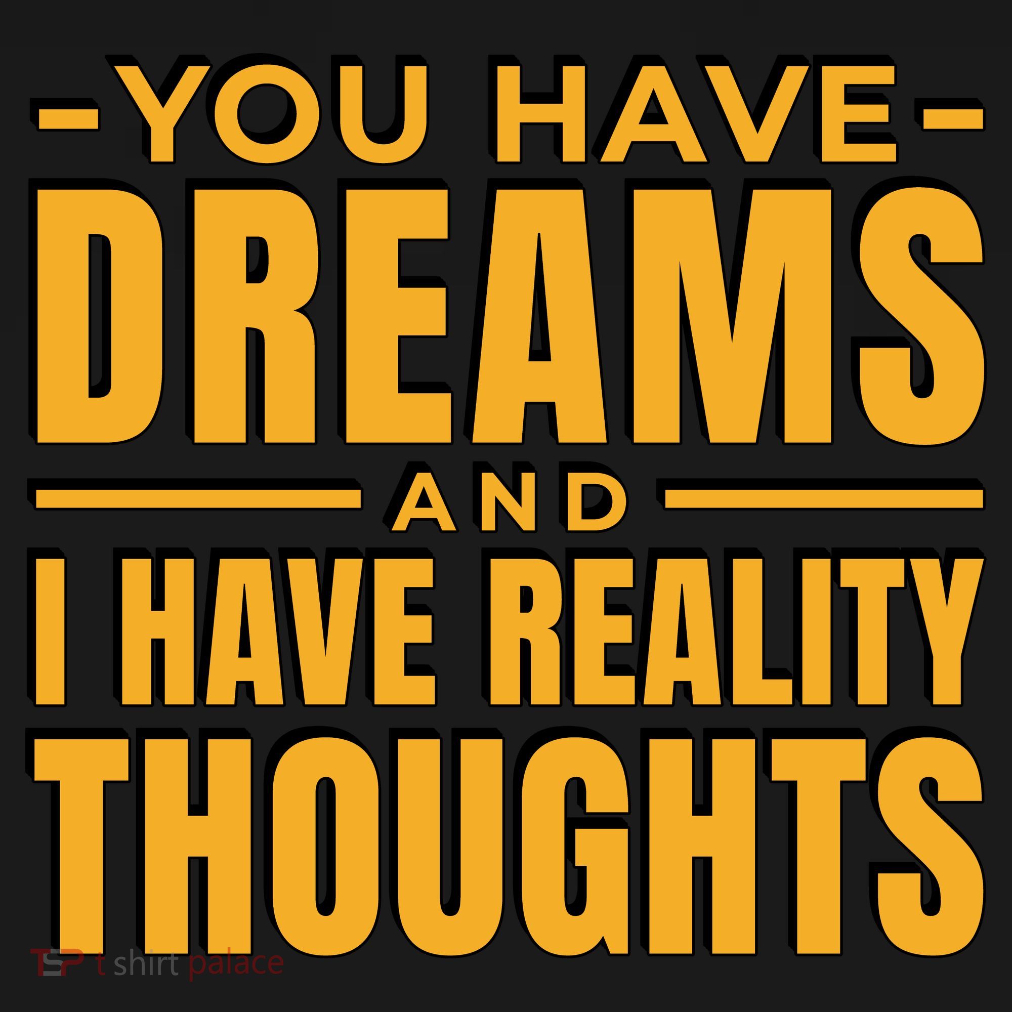 You Have Dreams And I Have Reality Thoughts Funny Quote Sweatshirt