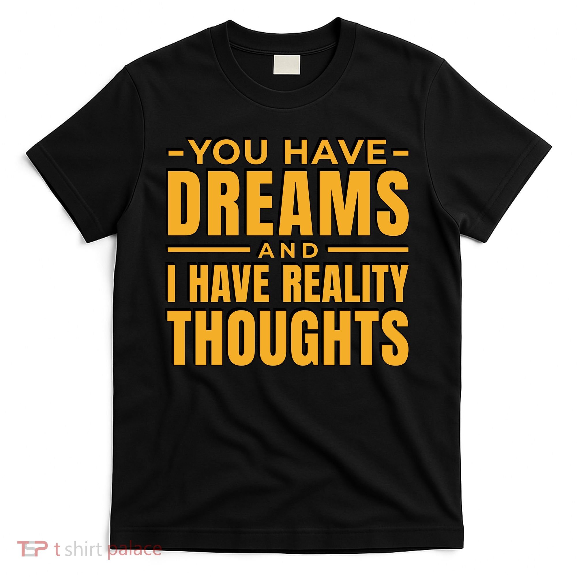 You Have Dreams And I Have Reality Thoughts Funny Quote T-Shirt