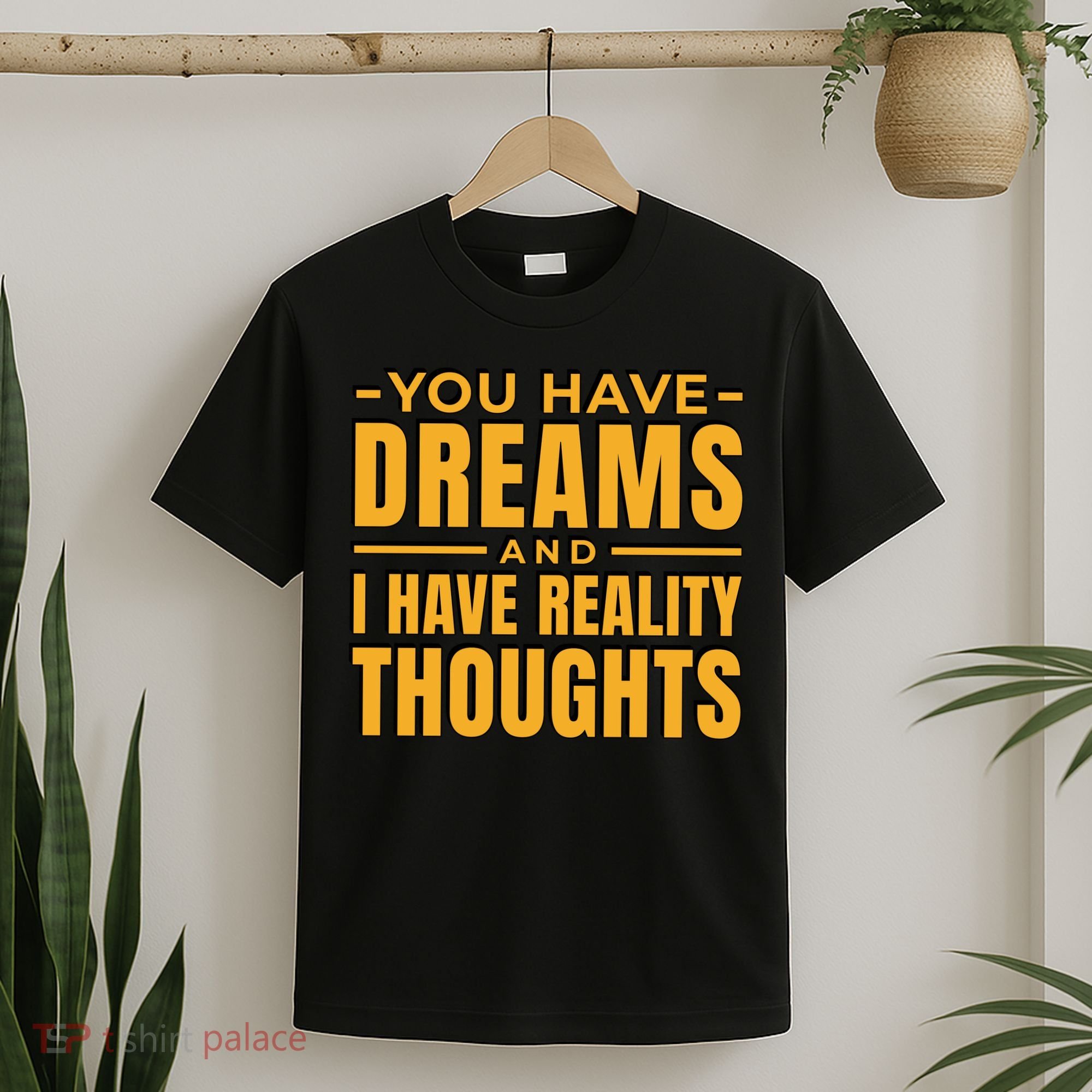 You Have Dreams And I Have Reality Thoughts Funny Quote T-Shirt