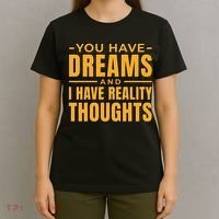 You Have Dreams And I Have Reality Thoughts Funny Quote T-Shirt thumb 4