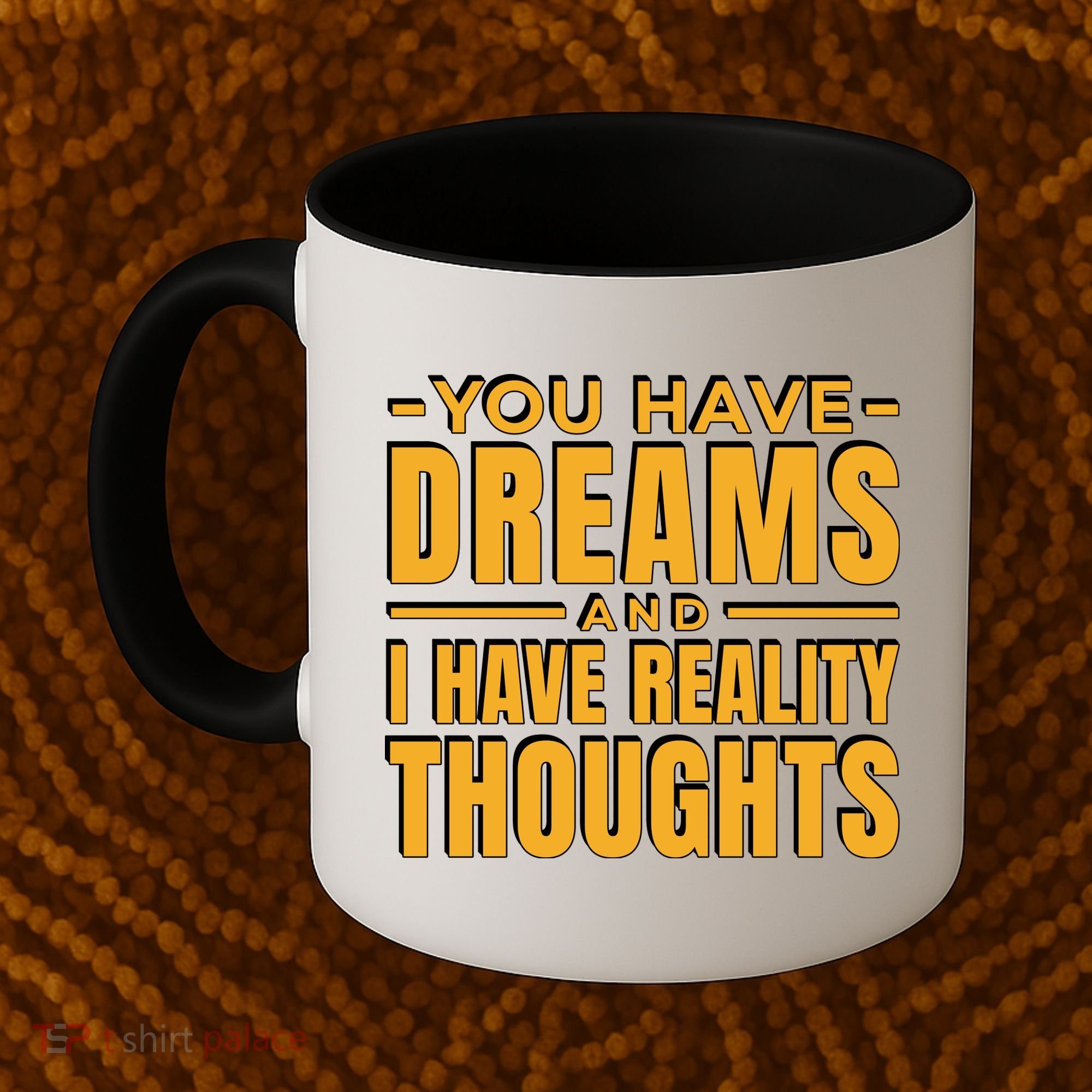 You Have Dreams And I Have Reality Thoughts Funny Quote Coffee Mug