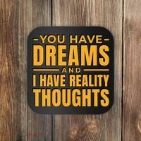 You Have Dreams And I Have Reality Thoughts Funny Quote Coaster thumb 0